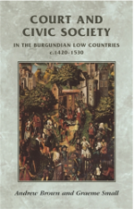 cover of Andrew Brown and Graeme Small. Court and Civic Society in the Burgundian Low Countries c.1420-1530 (Manchester University Press)