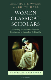 Women Classical Scholars Unsealing the Fountain from the Renaissance to Jacqueline de Romilly