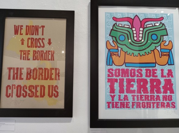 'We didn't cross the border, the border crossed us'; Right: ‘Somos de la Tierra, y la Tierra no Tiene Fronteras”. Both: Jesus Barraza, Dignidad Rebelde, Anti-Border Futures exhibition, Centro Cultural de la Raza.