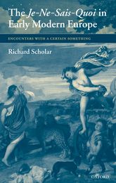 Front cover of The Je-Ne-Sais-Quoi in Early Modern Europe: Encounters with a Certain Something by Richard Scholar